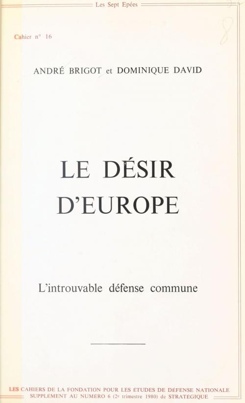 Cover of the book Le Désir d'Europe : L'Introuvable défense commune by André Brigot, Dominique David, FeniXX réédition numérique