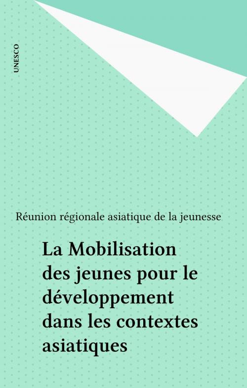 Cover of the book La Mobilisation des jeunes pour le développement dans les contextes asiatiques by Réunion régionale asiatique de la jeunesse, FeniXX réédition numérique