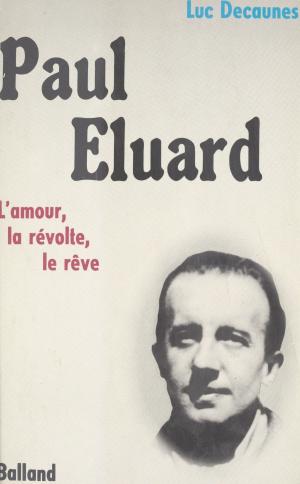 Cover of the book Paul Éluard : l'amour, la révolte, le rêve by Christopher Bruce