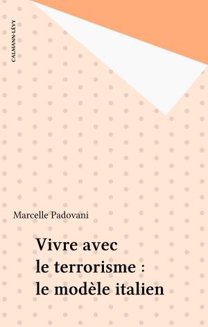Cover of the book Vivre avec le terrorisme : le modèle italien by Jean-Christophe Collin
