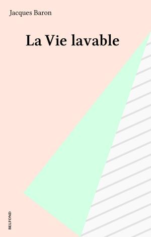 Cover of the book La Vie lavable by Hubert Juin