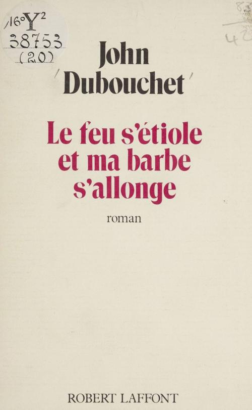 Cover of the book Le Feu s'étiole et ma barbe s'allonge by John Dubouchet, Robert Laffont (réédition numérique FeniXX)