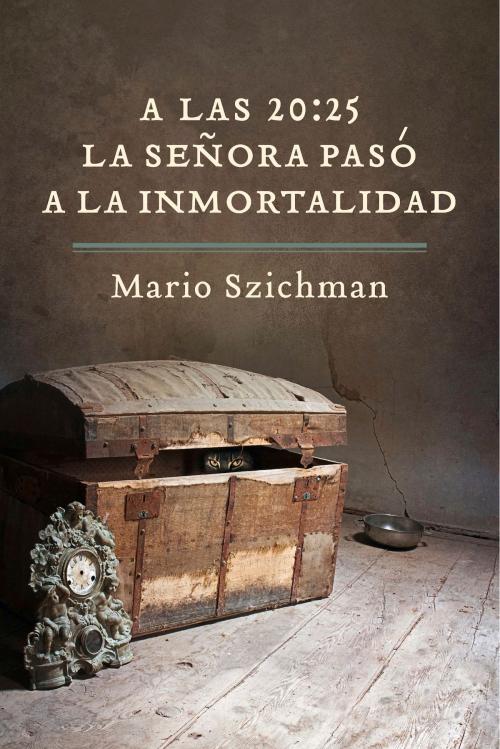 Cover of the book A las 20:25 la señora pasó a la inmortalidad by Mario Szichman, BookBaby