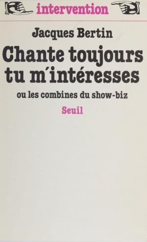Cover of the book Chante toujours tu m'intéresses ou les Combines du show-biz by Jean Lacouture, Emmanuelle Thoumieux-Rioux