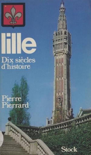 Cover of the book Lille : dix siècles d'histoire by Béatrix de L'Aulnoit