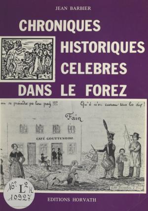 Cover of the book Chroniques historiques célèbres dans le Forez by Michel Heger