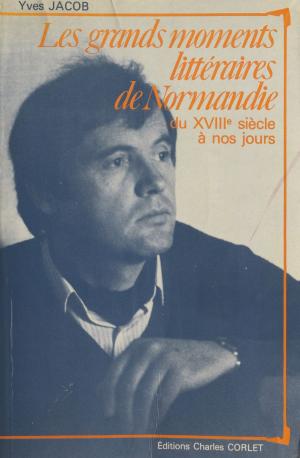 Book cover of Les grands moments littéraires de Normandie : du XVIIIe siècle à nos jours