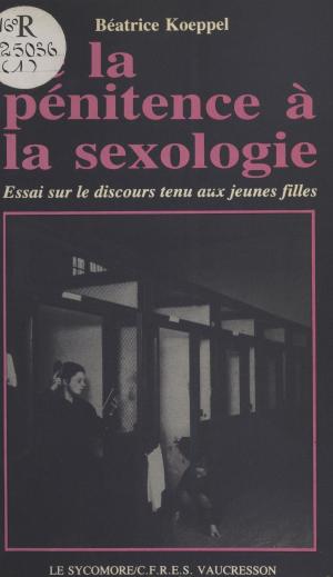 Cover of the book De la pénitence à la sexologie : essai sur le discours tenu aux jeunes filles by Danielle Mitterrand