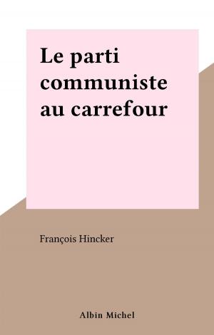 Cover of the book Le parti communiste au carrefour by Abdourahman A. Waberi