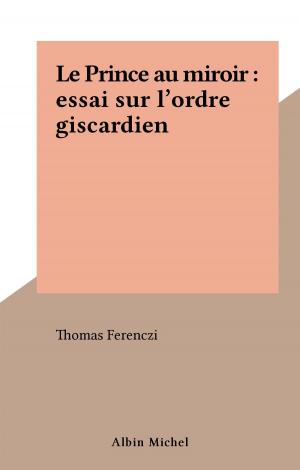 Book cover of Le Prince au miroir : essai sur l'ordre giscardien
