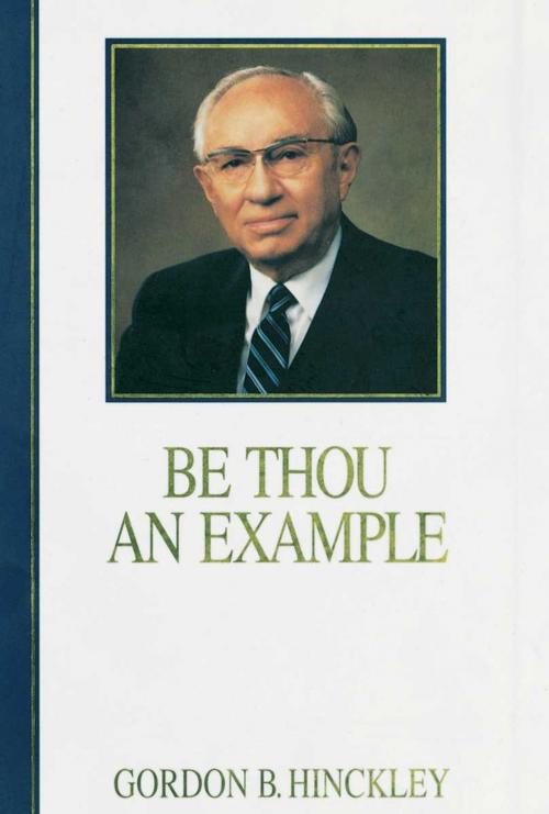 Cover of the book Be Thou an Example by Hinckley, Gordon B., Deseret Book Company