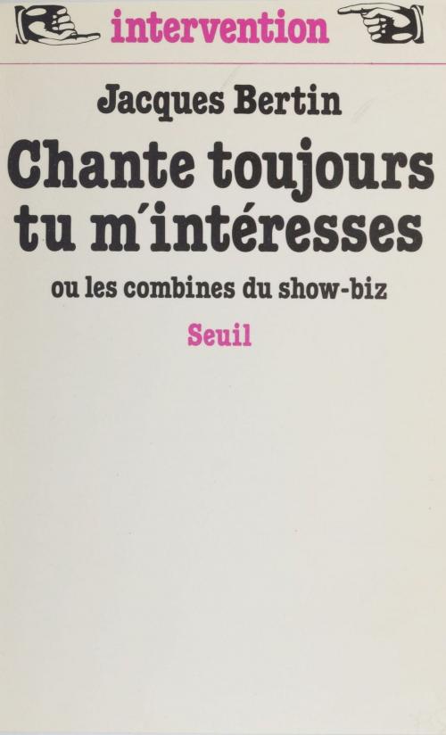 Cover of the book Chante toujours tu m'intéresses ou les Combines du show-biz by Jacques Bertin, Seuil (réédition numérique FeniXX)