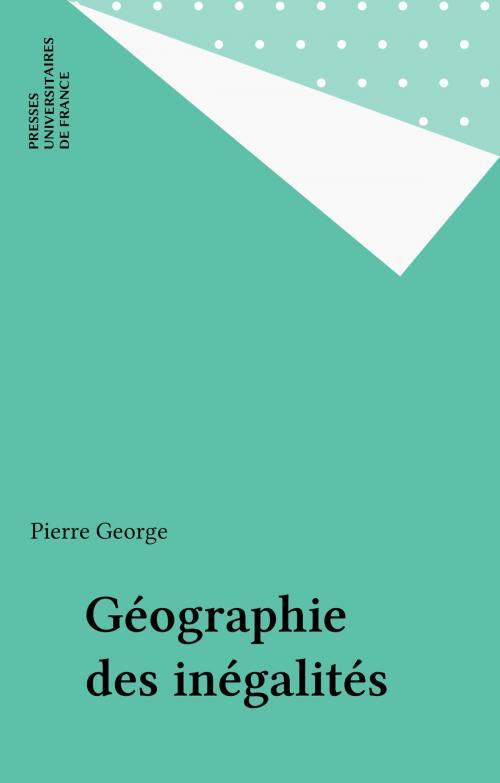 Cover of the book Géographie des inégalités by Pierre George, Presses universitaires de France (réédition numérique FeniXX)