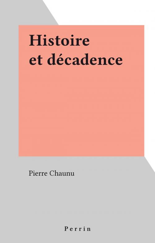 Cover of the book Histoire et décadence by Pierre Chaunu, Perrin (réédition numérique FeniXX)
