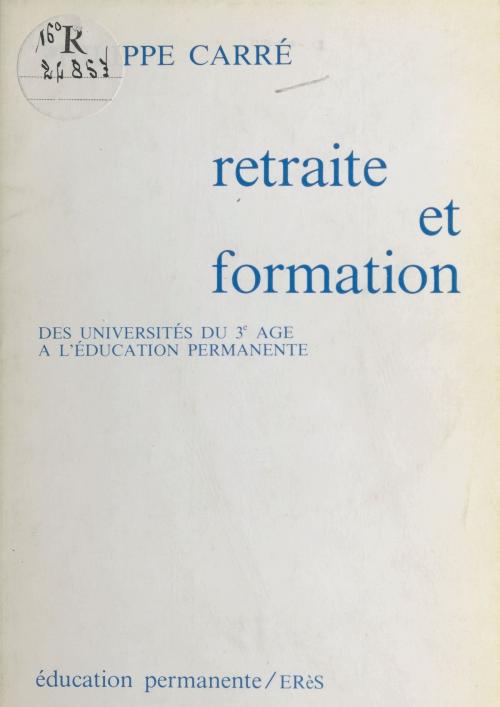 Cover of the book Retraite et Formation : Des universités du 3e âge à l'éducation permanente by Philippe Carré, FeniXX réédition numérique