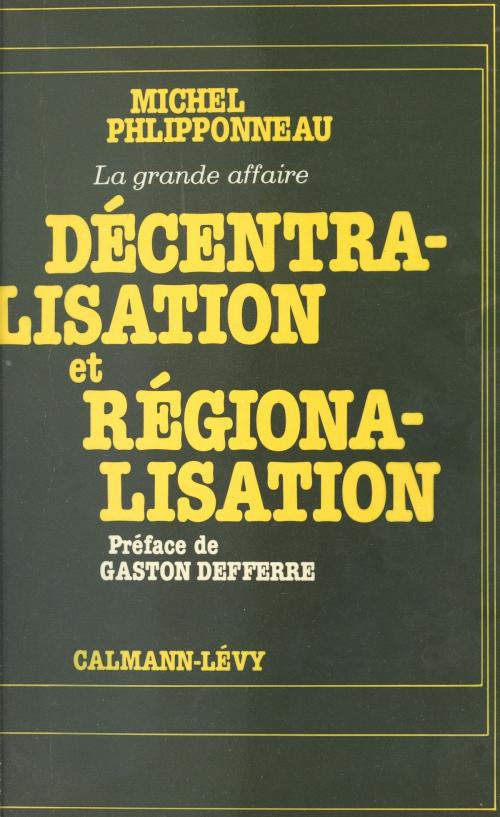 Cover of the book Décentralisation et régionalisation : la grande affaire by Michel Phlipponneau, Gaston Deferre, Calmann-Lévy (réédition numérique FeniXX)