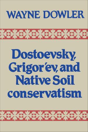 Cover of the book Dostoevsky, Grigor'ev, and Native Soil Conservatism by Roy Dalton