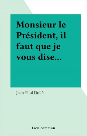Cover of the book Monsieur le Président, il faut que je vous dise... by Michel Brice