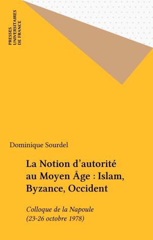 Cover of the book La Notion d'autorité au Moyen Âge : Islam, Byzance, Occident by Yvon Lamour