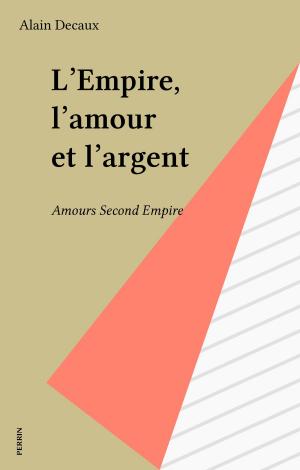 Cover of the book L'Empire, l'amour et l'argent by Jean-Paul Bertaud