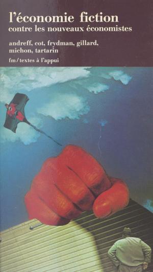 Cover of the book L'économie fiction : contre les nouveaux économistes by Anne Perrot