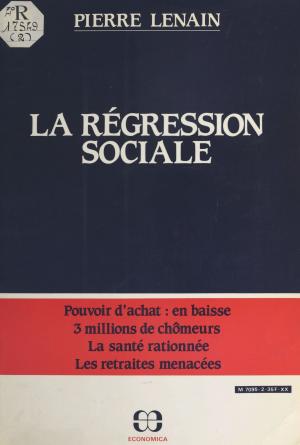 Cover of the book La régression sociale : pouvoir d'achat en baisse, 3 millions de chômeurs, la santé rationnée, les retraites menacées by Claude Maillard