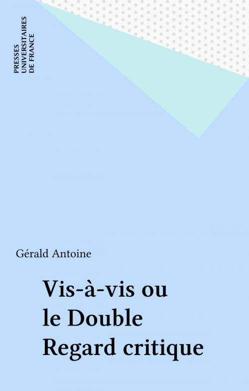 Cover of the book Vis-à-vis ou le Double Regard critique by Gérald Antoine, Presses universitaires de France (réédition numérique FeniXX)