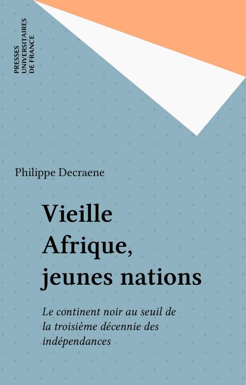 Cover of the book Vieille Afrique, jeunes nations by Philippe Decraene, Presses universitaires de France (réédition numérique FeniXX)