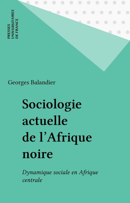 Cover of the book Sociologie actuelle de l'Afrique noire by Georges Balandier, Presses universitaires de France (réédition numérique FeniXX)
