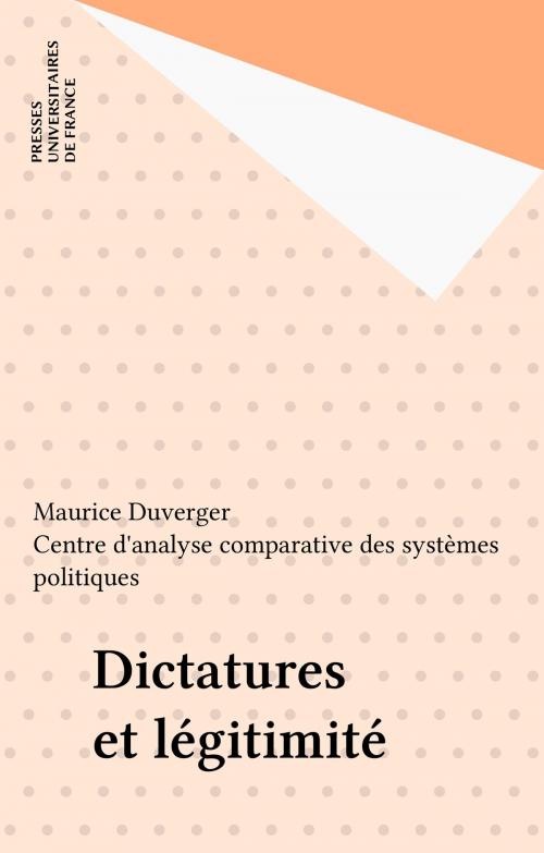 Cover of the book Dictatures et légitimité by Maurice Duverger, Centre d'analyse comparative des systèmes politiques, Presses universitaires de France (réédition numérique FeniXX)