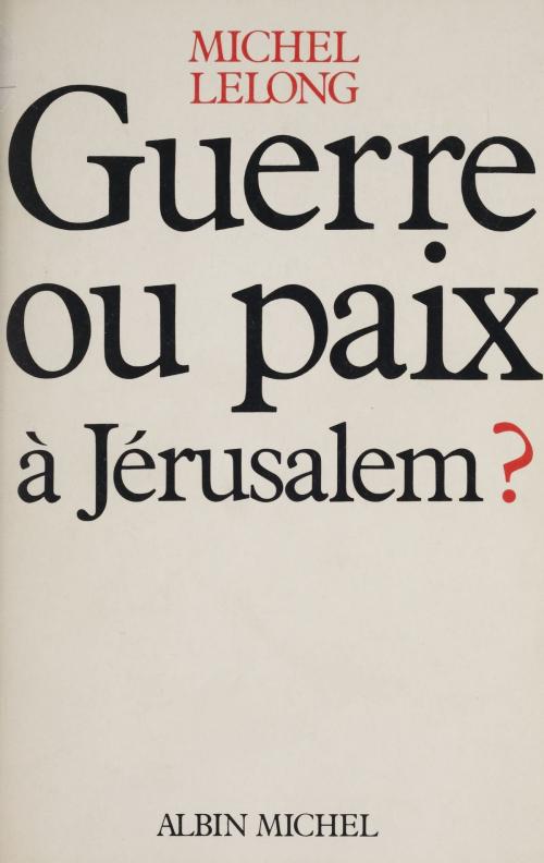 Cover of the book Guerre ou paix à Jérusalem ? by Michel Lelong, FeniXX réédition numérique