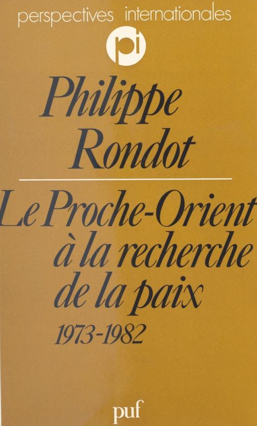 Cover of the book Le Proche-Orient à la recherche de la paix, 1973-1982 by Philippe Rondot, Charles Zorgbibe, (Presses universitaires de France) réédition numérique FeniXX