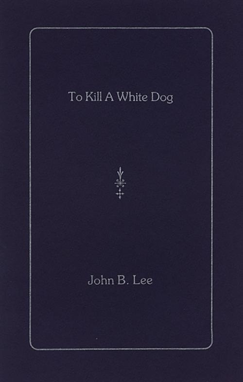 Cover of the book To Kill a White Dog by John B. Lee, Brick Books
