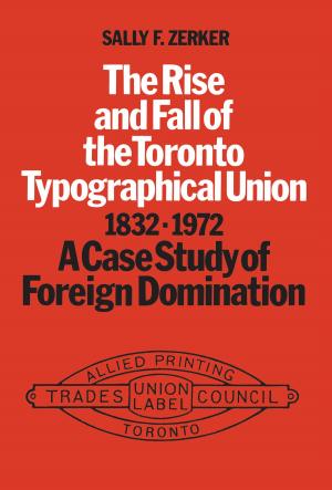 Cover of the book The Rise and Fall of the Toronto Typographical Union, 1832-1972 by Marc Hurwitz, Samantha Hurwitz