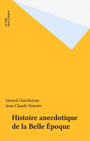 Cover of the book Histoire anecdotique de la Belle Époque by Jacques Krier