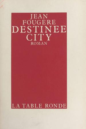 Cover of the book Destinee City by François Xavier, Salah Stétié