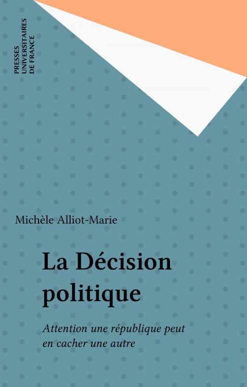 Cover of the book La Décision politique by Michèle Alliot-Marie, Presses universitaires de France (réédition numérique FeniXX)
