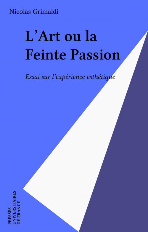 Cover of the book L'Art ou la Feinte Passion by Nicolas Grimaldi, Presses universitaires de France (réédition numérique FeniXX)