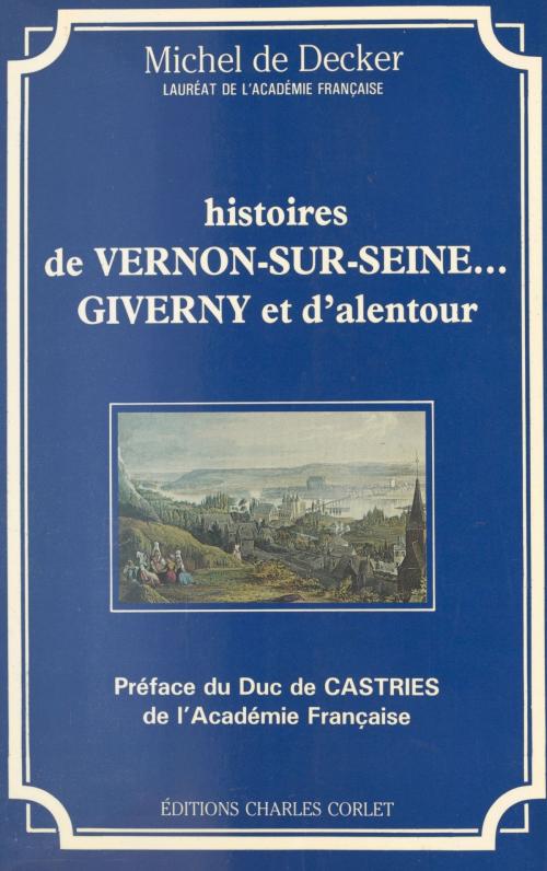 Cover of the book Histoires de Vernon-sur-Seine... Giverny et d'alentour by Michel de Decker, FeniXX réédition numérique
