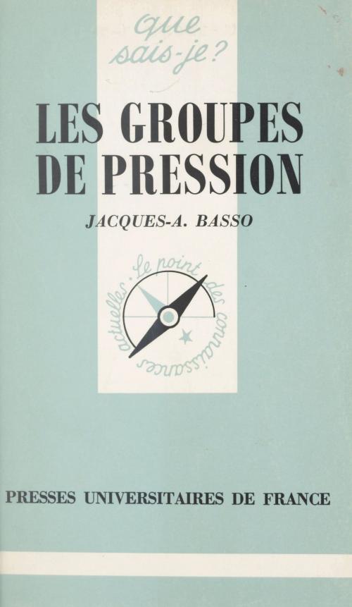 Cover of the book Les groupes de pression by Jacques A. Basso, Paul Angoulvent, (Presses universitaires de France) réédition numérique FeniXX