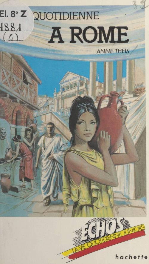 Cover of the book La vie quotidienne à Rome by Anne Theis, Patrick Baradeau, Laurent Theis, (Hachette) réédition numérique FeniXX