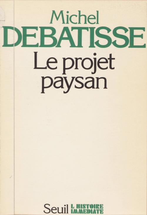 Cover of the book Le projet paysan by Michel Debatisse, Jean-Claude Guillebaud, Seuil (réédition numérique FeniXX)