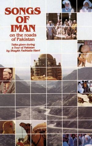Cover of the book Songs of Iman On the Roads Of Pakistan by Shaykh Fadhlalla Haeri, Muna H. Bilgrami