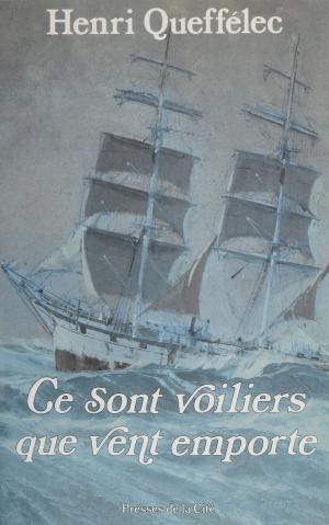 Cover of the book Ce sont voiliers que vent emporte by Henri Queffélec