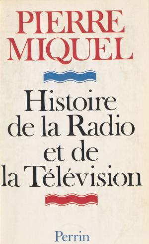 Cover of the book Histoire de la radio et de la télévision by Pierre Vallaud