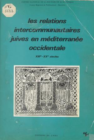 Cover of the book Les relations intercommunautaires juives en Méditerranée occidentale, 13e-20 siècles by Paul Nahon, Bernard Benyamin