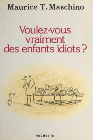 Cover of the book Voulez-vous vraiment des enfants idiots ? by Anne Theis, Patrick Baradeau, Laurent Theis