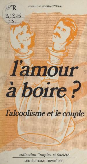 Cover of the book L'amour à boire ? L'alcoolisme et le couple by Pierre Bercis