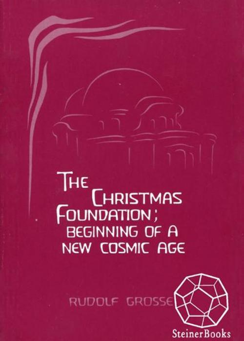 Cover of the book The Christmas Foundation: Beginning of a New Cosmic Age by Rudolf Grosse, Steinerbooks