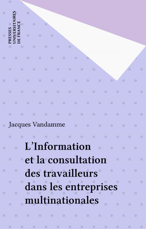 Cover of the book L'Information et la consultation des travailleurs dans les entreprises multinationales by Jacques Vandamme, Presses universitaires de France (réédition numérique FeniXX)